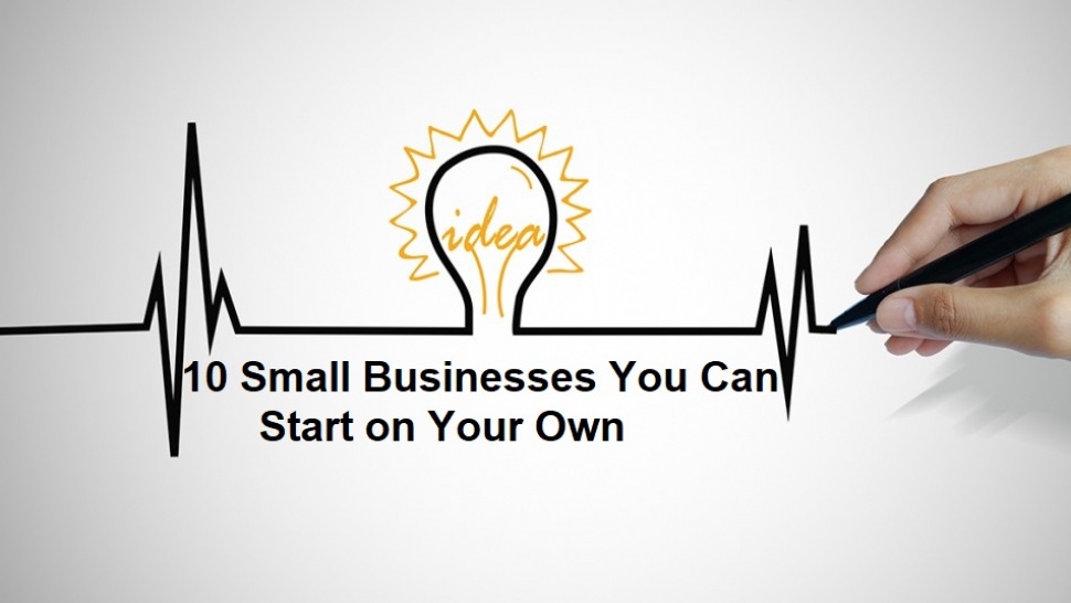 10 Small Businesses You Can Start On Your Own