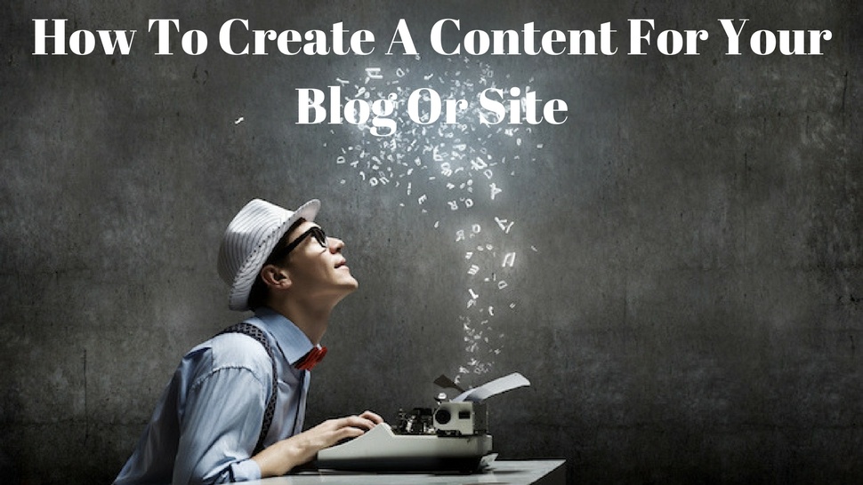 How To Create A Content For Your Blog Or Site