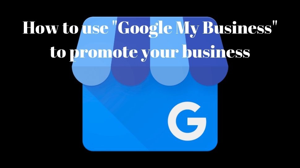How to use &quot;Google My Business&quot; to promote your business