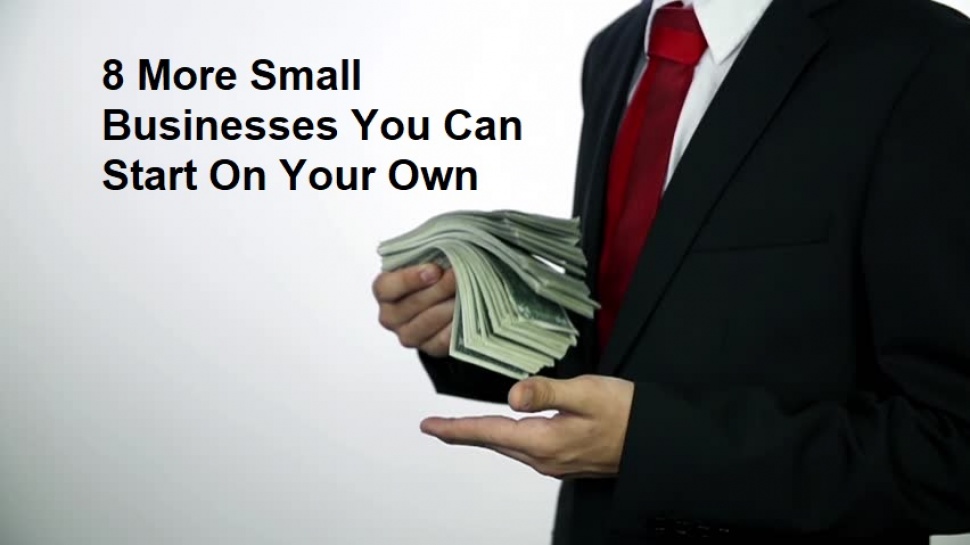 8 More Small Businesses You Can Start On Your Own