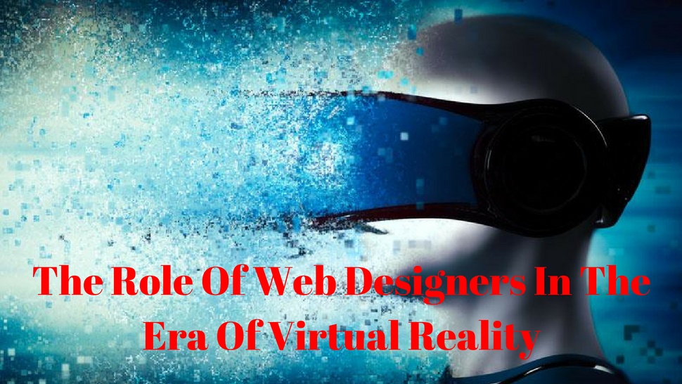 The Role Of Web Designers In The Era Of Virtual Reality