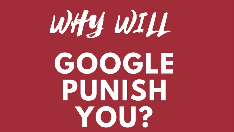 Why Will Google Punish You?