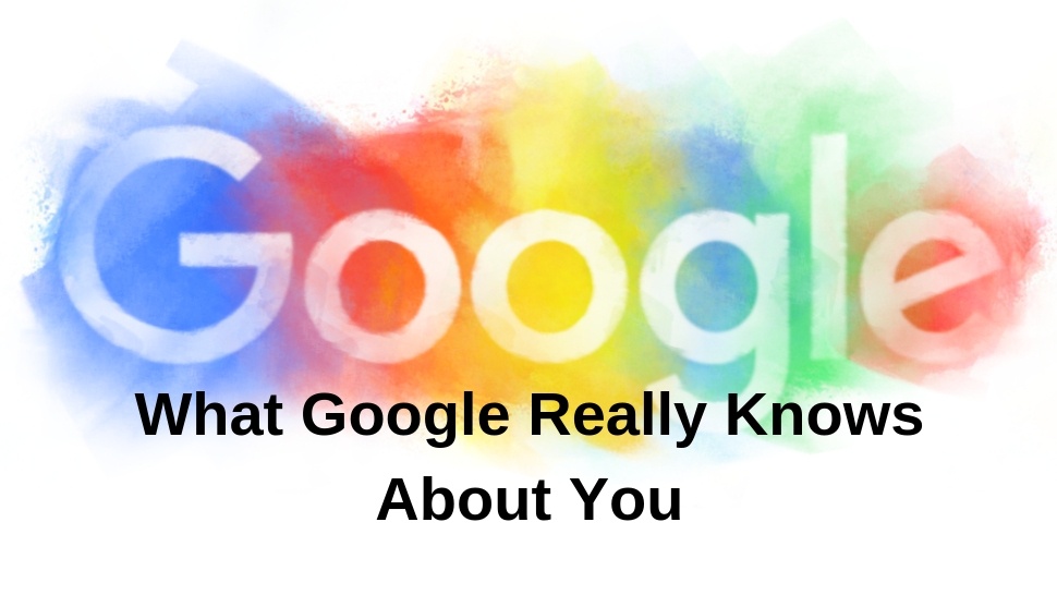 What Google Really Knows About You