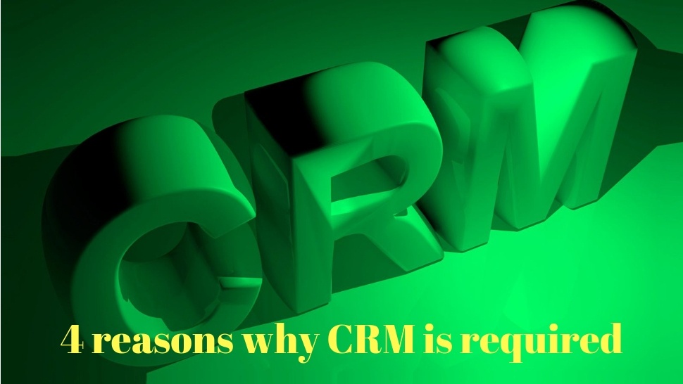 4 reasons why CRM is required