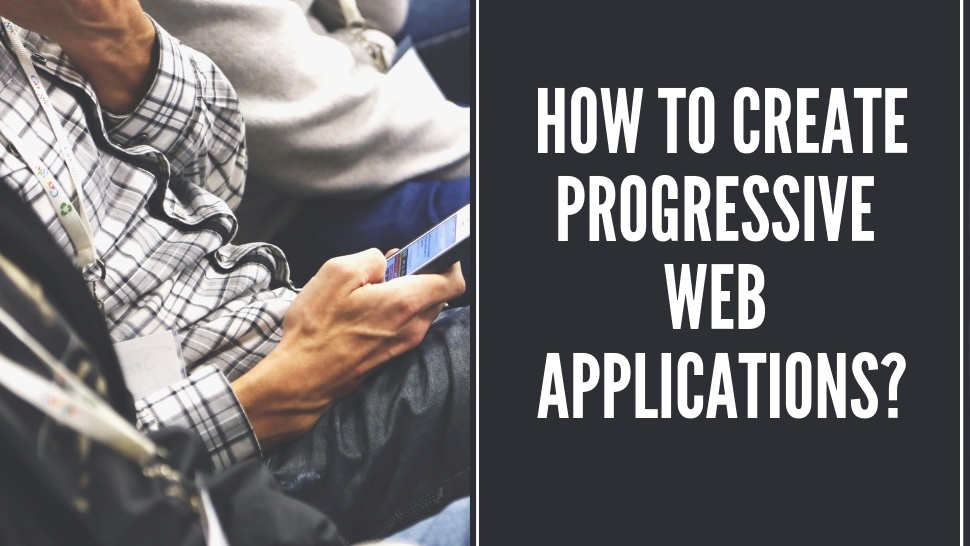 How To Create Progressive Web Applications?