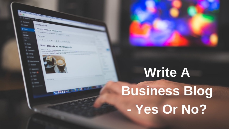 Write A Business Blog - Yes Or No?