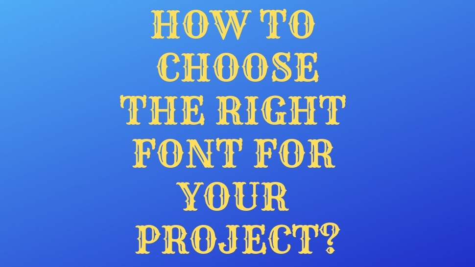 How To Choose The Right Font For Your Project?