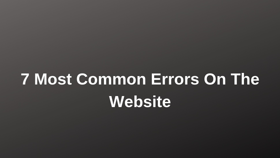 7 Most Common Errors On The Website 