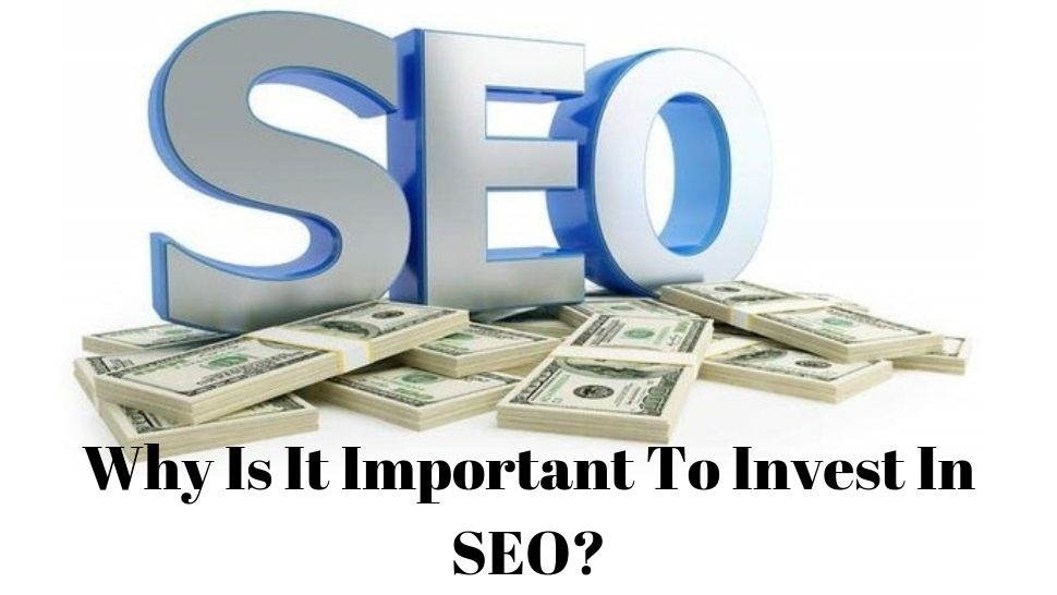 Why Is It Important To Invest In SEO?