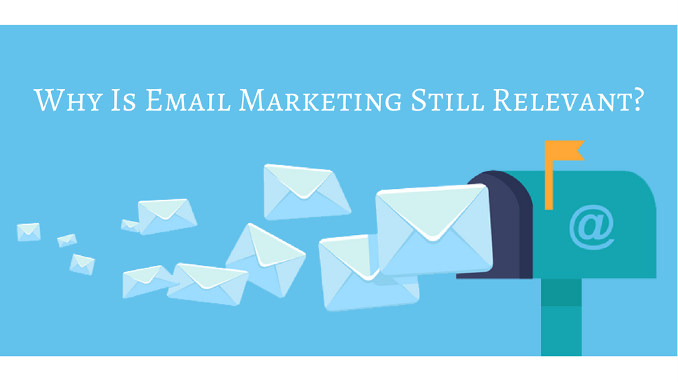 Why Is Email Marketing Still Relevant?