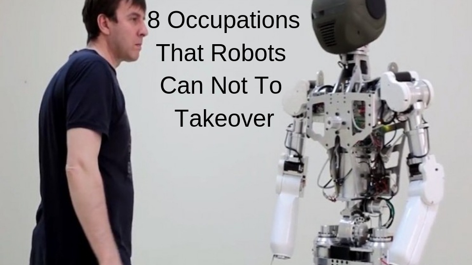 8 Occupations That Robots Can Not To Takeover