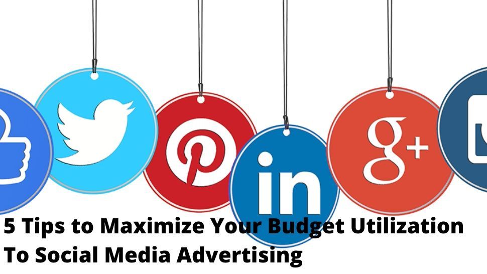 5 Tips to Maximize Your Budget Utilization To Social Media Advertising
