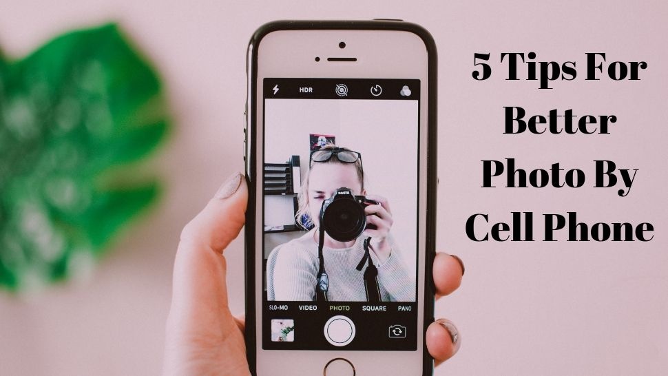5 Tips For Better Photo By Cell Phone