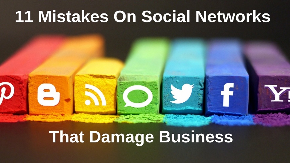 11 Mistakes On Social Networks That Damage Business