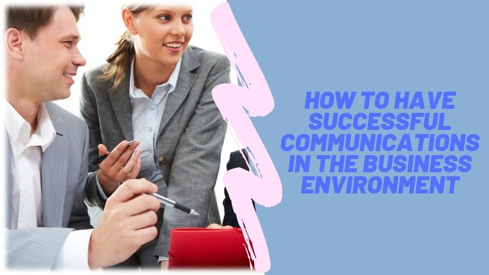 How To Have Successful Communications In The Business Environment