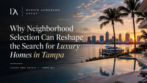 Why Neighborhood Selection Can Reshape the Search for Luxury Homes in Tampa