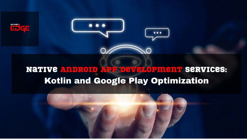 Native Android App Development Services: Kotlin and Google Play Optimization