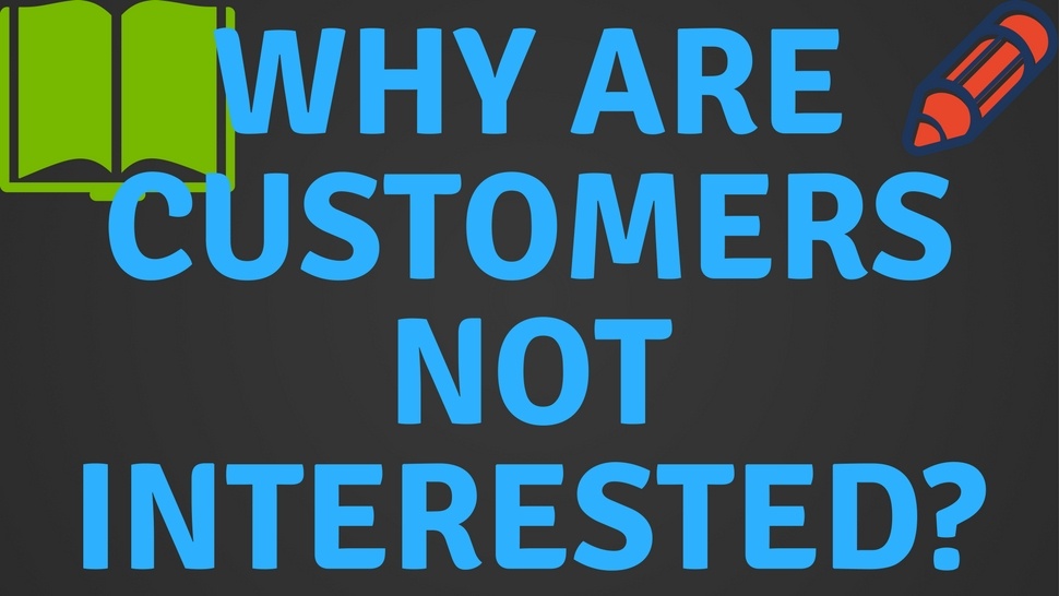Why Are Customers Not Interested?