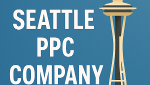 Seattle PPC Company: Your Partner in Digital Growth