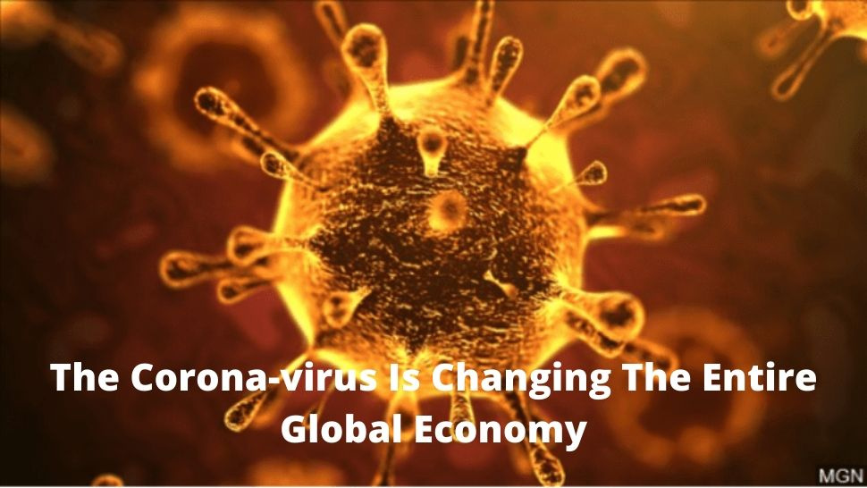 The Corona-virus Is Changing The Entire Global Economy