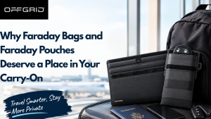 Why Faraday Bags and Faraday Pouches Deserve a Place in Your Carry-On