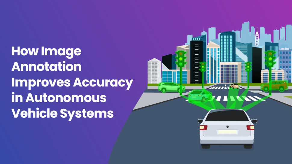 How Image Annotation Improves Accuracy in Autonomous Vehicle Systems ...