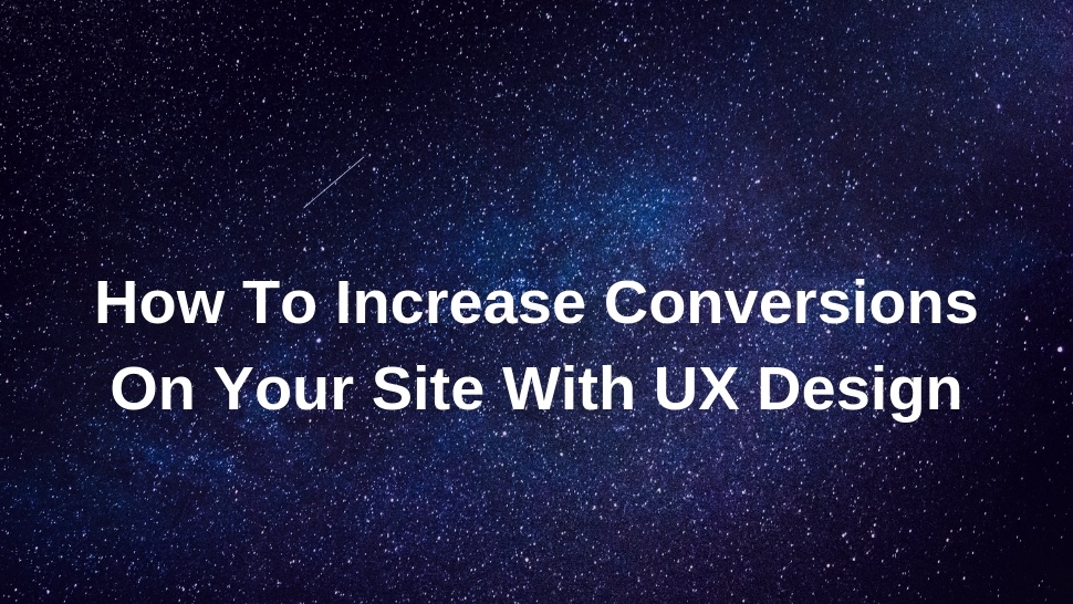 How To Increase Conversions On Your Site With UX Design - Article ...