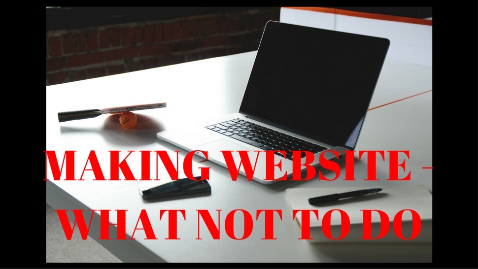 MAKING WEBSITE - WHAT NOT TO DO