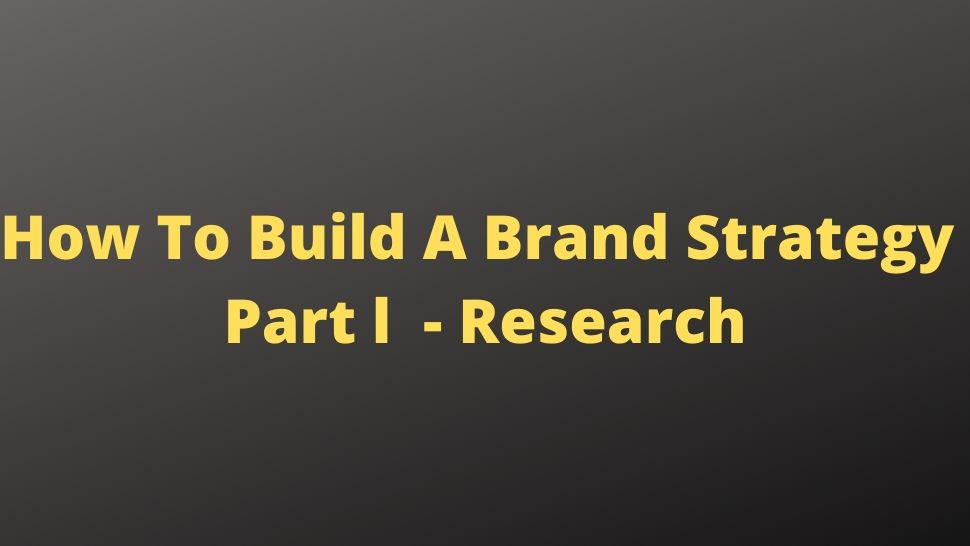 How To Build A Brand Strategy Part l  - Research