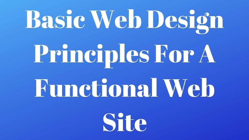 Basic Web Design Principles For A Functional Web Site