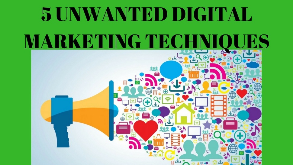 5 Unwanted Digital Marketing Techniques 