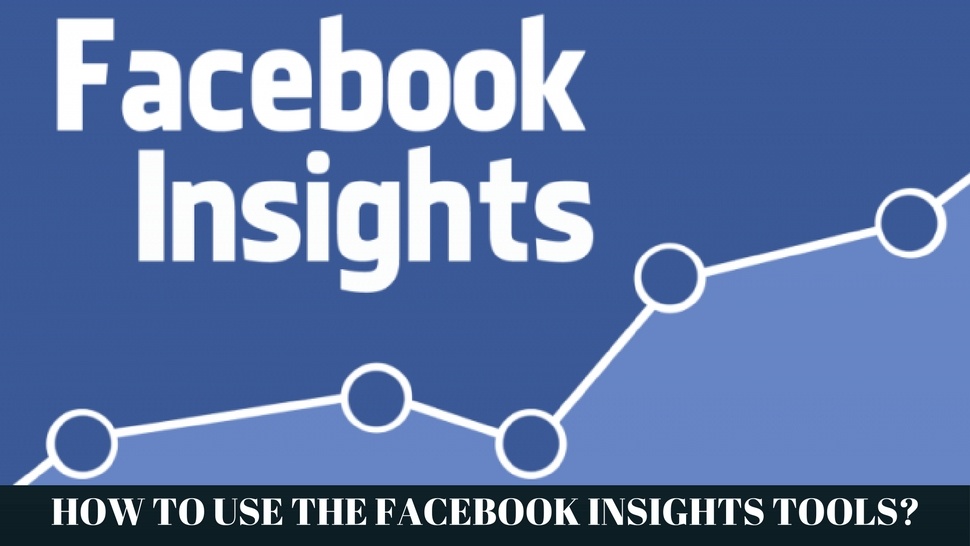 How To Use Facebook Insight Tools? 