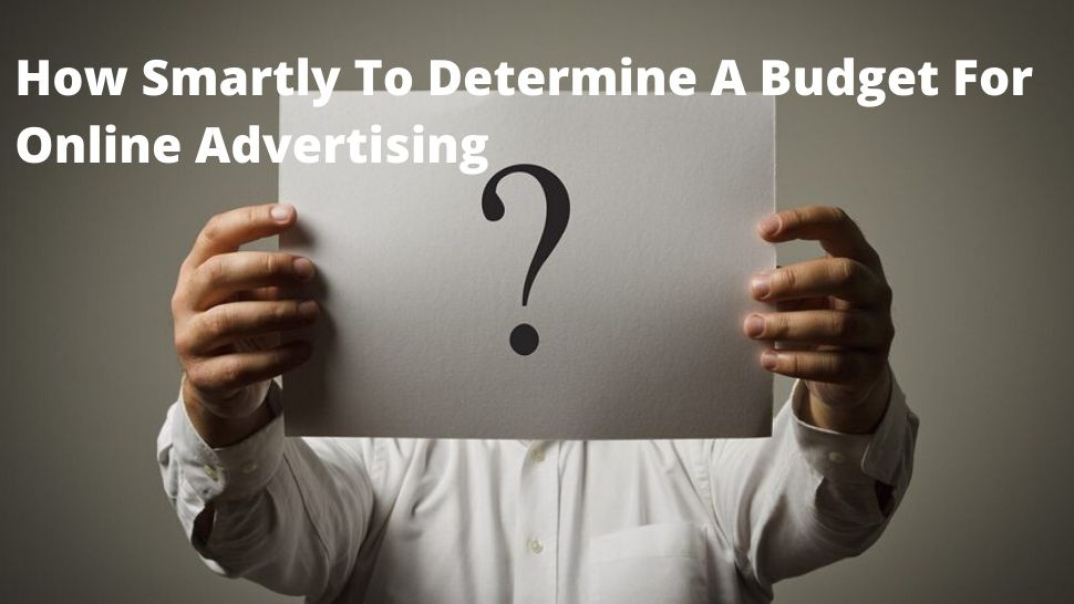 How Smartly To Determine A Budget For Online Advertising