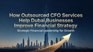 How Outsourced CFO Services Help Dubai Businesses Improve Financial Strategy